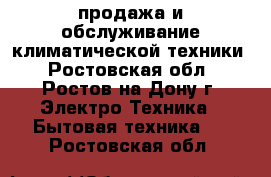 продажа и обслуживание климатической техники - Ростовская обл., Ростов-на-Дону г. Электро-Техника » Бытовая техника   . Ростовская обл.